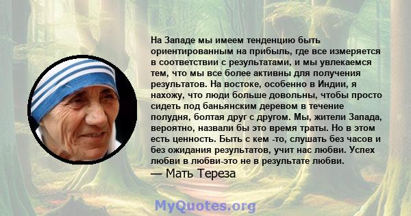 На Западе мы имеем тенденцию быть ориентированным на прибыль, где все измеряется в соответствии с результатами, и мы увлекаемся тем, что мы все более активны для получения результатов. На востоке, особенно в Индии, я