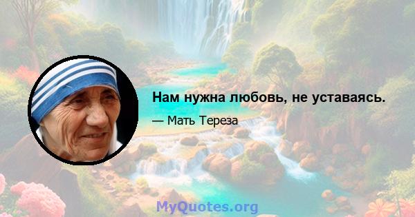 Нам нужна любовь, не уставаясь.