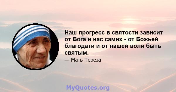 Наш прогресс в святости зависит от Бога и нас самих - от Божьей благодати и от нашей воли быть святым.