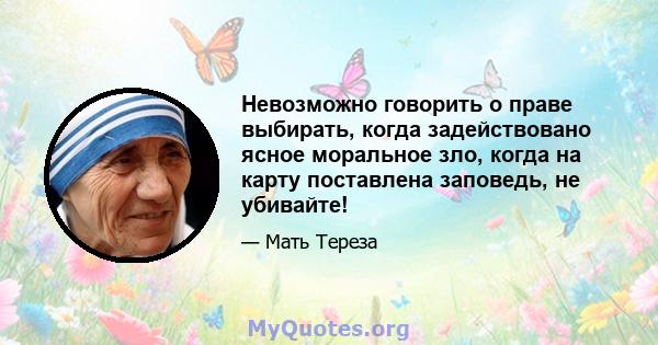 Невозможно говорить о праве выбирать, когда задействовано ясное моральное зло, когда на карту поставлена ​​заповедь, не убивайте!