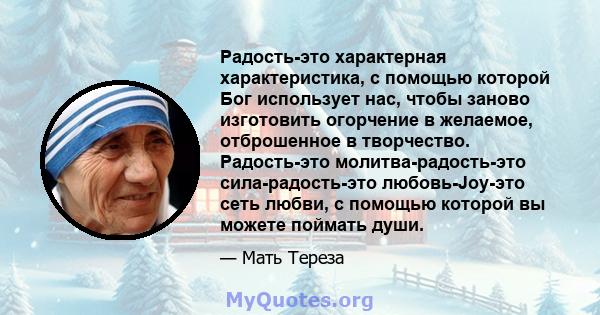 Радость-это характерная характеристика, с помощью которой Бог использует нас, чтобы заново изготовить огорчение в желаемое, отброшенное в творчество. Радость-это молитва-радость-это сила-радость-это любовь-Joy-это сеть