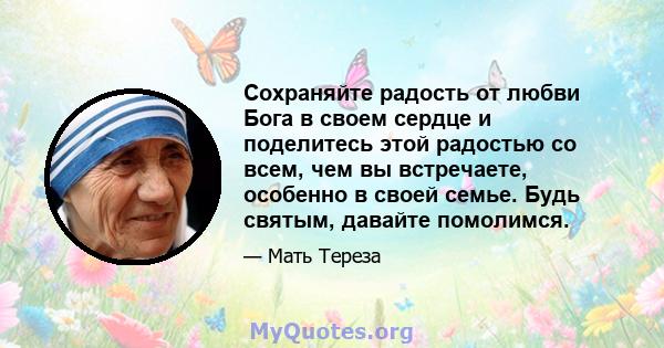 Сохраняйте радость от любви Бога в своем сердце и поделитесь этой радостью со всем, чем вы встречаете, особенно в своей семье. Будь святым, давайте помолимся.