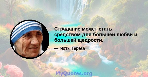 Страдание может стать средством для большей любви и большей щедрости.