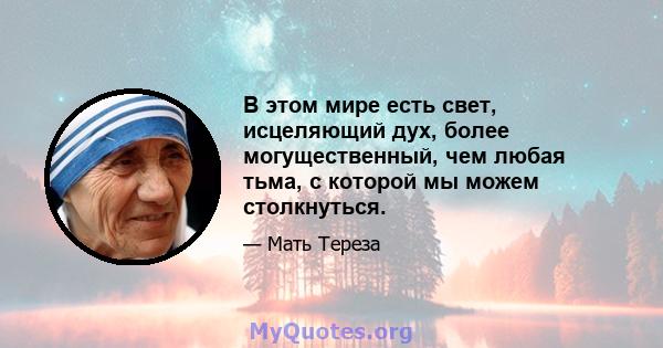 В этом мире есть свет, исцеляющий дух, более могущественный, чем любая тьма, с которой мы можем столкнуться.