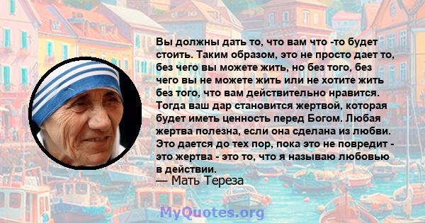 Вы должны дать то, что вам что -то будет стоить. Таким образом, это не просто дает то, без чего вы можете жить, но без того, без чего вы не можете жить или не хотите жить без того, что вам действительно нравится. Тогда