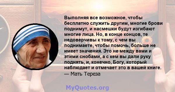 Выполняя все возможное, чтобы бесплатно служить другим, многие брови поднимут, и насмешки будут изгибают многие лица. Но, в конце концов, те недоверчивы к тому, с чем вы поднимаете, чтобы помочь, больше не имеет