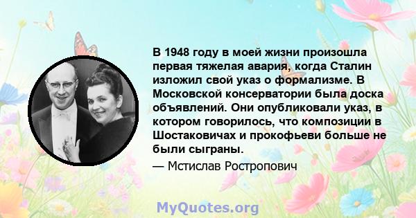 В 1948 году в моей жизни произошла первая тяжелая авария, когда Сталин изложил свой указ о формализме. В Московской консерватории была доска объявлений. Они опубликовали указ, в котором говорилось, что композиции в