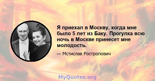 Я приехал в Москву, когда мне было 5 лет из Баку. Прогулка всю ночь в Москве принесет мне молодость.