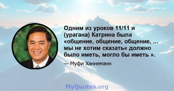 Одним из уроков 11/11 и (урагана) Катрина была «общение, общение, общение, ... мы не хотим сказать« должно было иметь, могло бы иметь ».