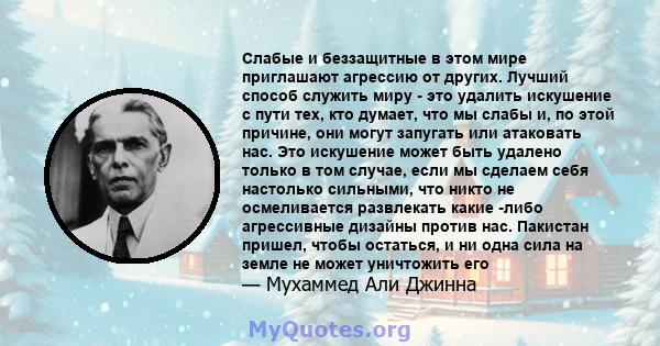 Слабые и беззащитные в этом мире приглашают агрессию от других. Лучший способ служить миру - это удалить искушение с пути тех, кто думает, что мы слабы и, по этой причине, они могут запугать или атаковать нас. Это