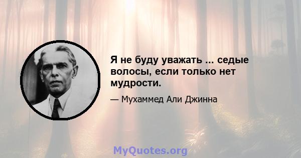 Я не буду уважать ... седые волосы, если только нет мудрости.