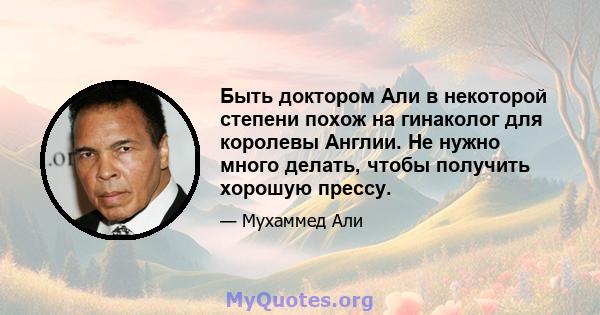 Быть доктором Али в некоторой степени похож на гинаколог для королевы Англии. Не нужно много делать, чтобы получить хорошую прессу.