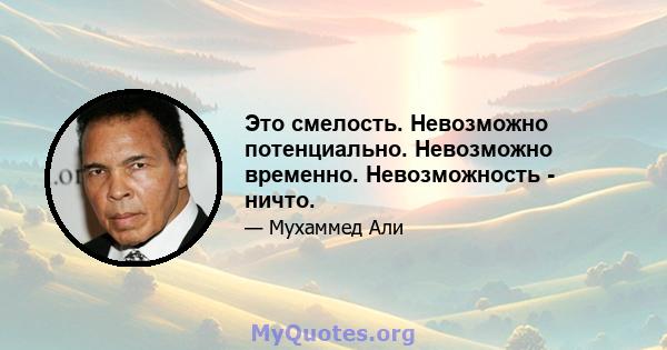 Это смелость. Невозможно потенциально. Невозможно временно. Невозможность - ничто.