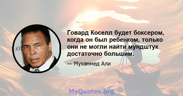 Говард Коселл будет боксером, когда он был ребенком, только они не могли найти мундштук достаточно большим.