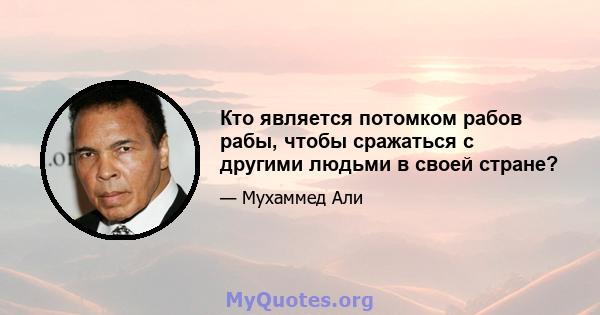 Кто является потомком рабов рабы, чтобы сражаться с другими людьми в своей стране?