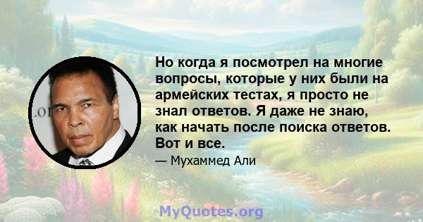 Но когда я посмотрел на многие вопросы, которые у них были на армейских тестах, я просто не знал ответов. Я даже не знаю, как начать после поиска ответов. Вот и все.