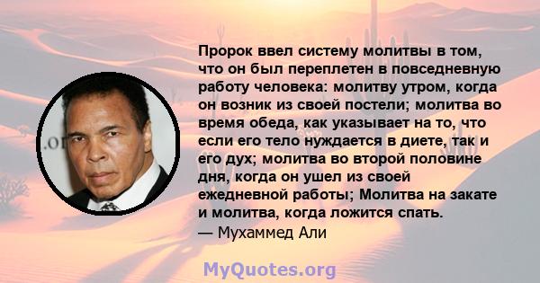 Пророк ввел систему молитвы в том, что он был переплетен в повседневную работу человека: молитву утром, когда он возник из своей постели; молитва во время обеда, как указывает на то, что если его тело нуждается в диете, 