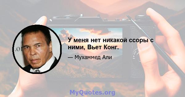 У меня нет никакой ссоры с ними, Вьет Конг.