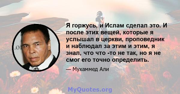 Я горжусь, и Ислам сделал это. И после этих вещей, которые я услышал в церкви, проповедник и наблюдал за этим и этим, я знал, что что -то не так, но я не смог его точно определить.