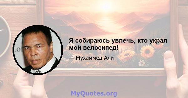 Я собираюсь увлечь, кто украл мой велосипед!