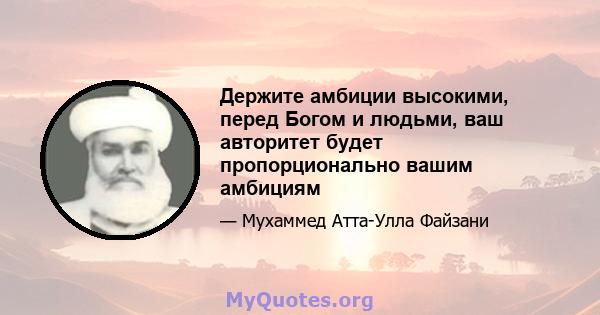 Держите амбиции высокими, перед Богом и людьми, ваш авторитет будет пропорционально вашим амбициям