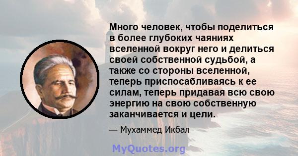 Много человек, чтобы поделиться в более глубоких чаяниях вселенной вокруг него и делиться своей собственной судьбой, а также со стороны вселенной, теперь приспосабливаясь к ее силам, теперь придавая всю свою энергию на