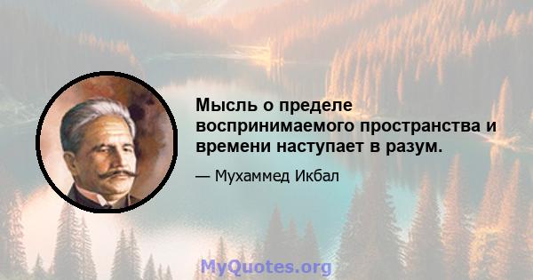 Мысль о пределе воспринимаемого пространства и времени наступает в разум.