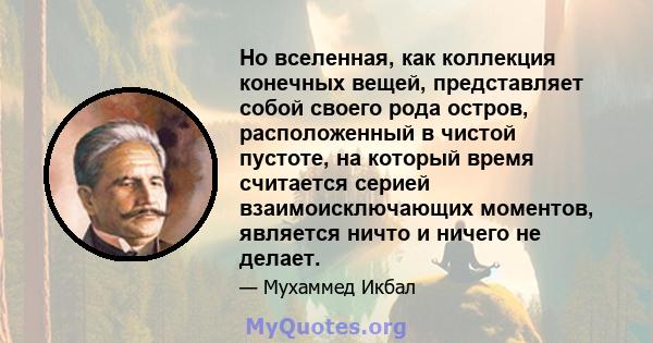 Но вселенная, как коллекция конечных вещей, представляет собой своего рода остров, расположенный в чистой пустоте, на который время считается серией взаимоисключающих моментов, является ничто и ничего не делает.