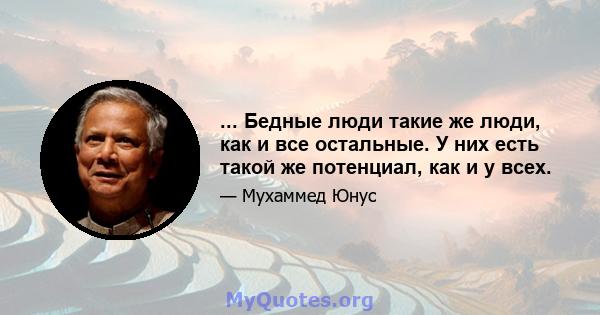 ... Бедные люди такие же люди, как и все остальные. У них есть такой же потенциал, как и у всех.