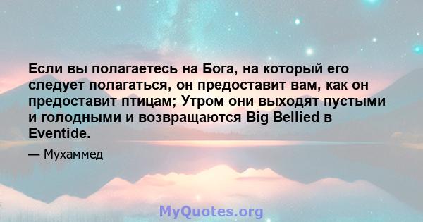 Если вы полагаетесь на Бога, на который его следует полагаться, он предоставит вам, как он предоставит птицам; Утром они выходят пустыми и голодными и возвращаются Big Bellied в Eventide.