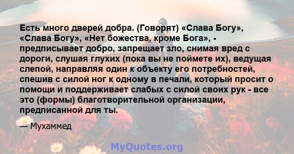 Есть много дверей добра. (Говорят) «Слава Богу», «Слава Богу», «Нет божества, кроме Бога», - предписывает добро, запрещает зло, снимая вред с дороги, слушая глухих (пока вы не поймете их), ведущая слепой, направляя один 