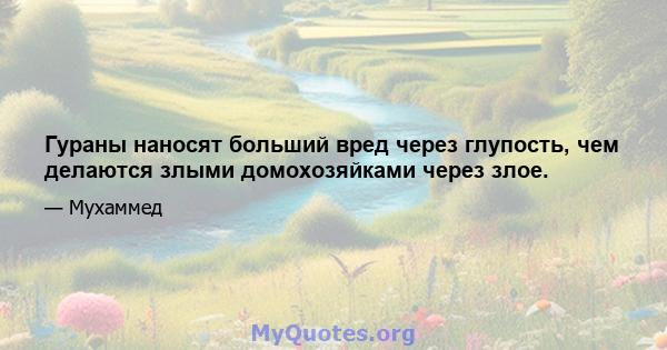 Гураны наносят больший вред через глупость, чем делаются злыми домохозяйками через злое.