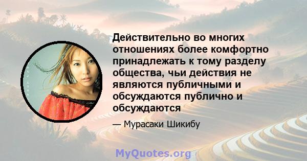 Действительно во многих отношениях более комфортно принадлежать к тому разделу общества, чьи действия не являются публичными и обсуждаются публично и обсуждаются