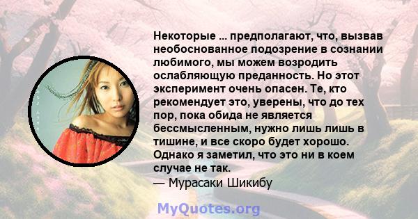 Некоторые ... предполагают, что, вызвав необоснованное подозрение в сознании любимого, мы можем возродить ослабляющую преданность. Но этот эксперимент очень опасен. Те, кто рекомендует это, уверены, что до тех пор, пока 