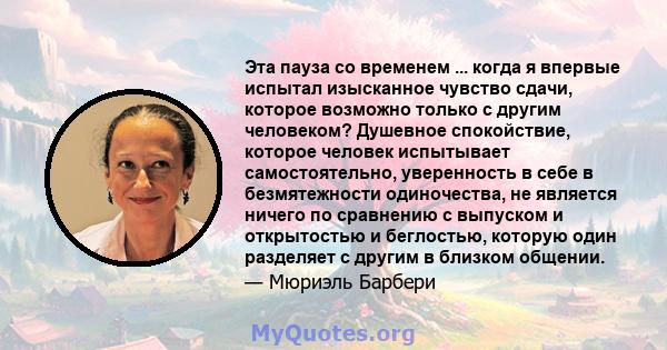 Эта пауза со временем ... когда я впервые испытал изысканное чувство сдачи, которое возможно только с другим человеком? Душевное спокойствие, которое человек испытывает самостоятельно, уверенность в себе в безмятежности 