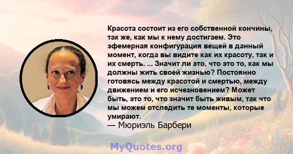 Красота состоит из его собственной кончины, так же, как мы к нему достигаем. Это эфемерная конфигурация вещей в данный момент, когда вы видите как их красоту, так и их смерть. ... Значит ли это, что это то, как мы