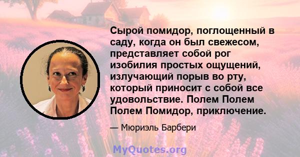 Сырой помидор, поглощенный в саду, когда он был свежесом, представляет собой рог изобилия простых ощущений, излучающий порыв во рту, который приносит с собой все удовольствие. Полем Полем Полем Помидор, приключение.