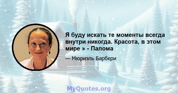 Я буду искать те моменты всегда внутри никогда. Красота, в этом мире » - Палома