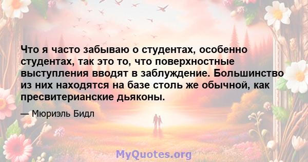 Что я часто забываю о студентах, особенно студентах, так это то, что поверхностные выступления вводят в заблуждение. Большинство из них находятся на базе столь же обычной, как пресвитерианские дьяконы.