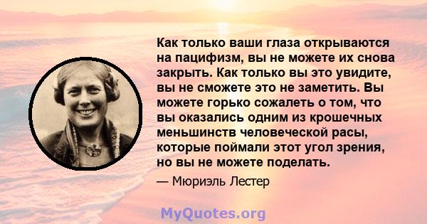 Как только ваши глаза открываются на пацифизм, вы не можете их снова закрыть. Как только вы это увидите, вы не сможете это не заметить. Вы можете горько сожалеть о том, что вы оказались одним из крошечных меньшинств