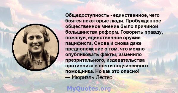 Общедоступность - единственное, чего боятся некоторые люди. Пробужденное общественное мнение было причиной большинства реформ. Говорить правду, пожалуй, единственное оружие пацифиста. Снова и снова даже предположение о