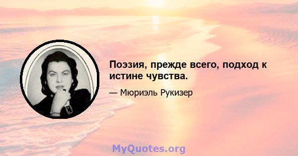 Поэзия, прежде всего, подход к истине чувства.