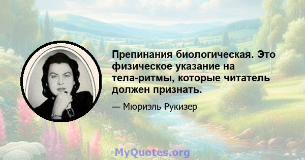 Препинания биологическая. Это физическое указание на тела-ритмы, которые читатель должен признать.