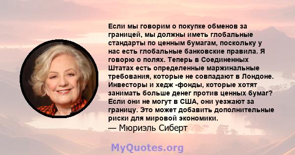 Если мы говорим о покупке обменов за границей, мы должны иметь глобальные стандарты по ценным бумагам, поскольку у нас есть глобальные банковские правила. Я говорю о полях. Теперь в Соединенных Штатах есть определенные