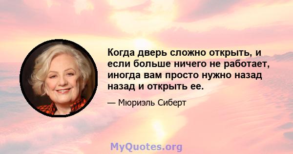 Когда дверь сложно открыть, и если больше ничего не работает, иногда вам просто нужно назад назад и открыть ее.