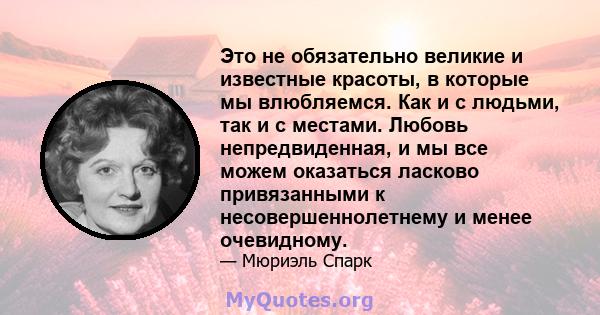 Это не обязательно великие и известные красоты, в которые мы влюбляемся. Как и с людьми, так и с местами. Любовь непредвиденная, и мы все можем оказаться ласково привязанными к несовершеннолетнему и менее очевидному.