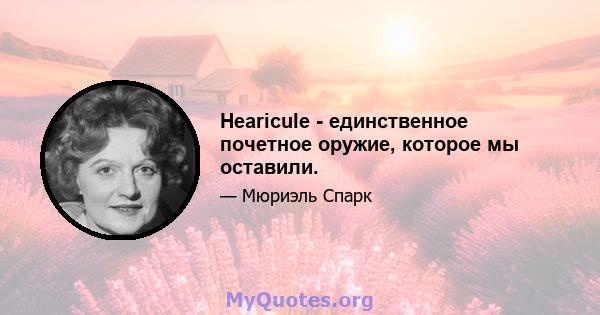 Hearicule - единственное почетное оружие, которое мы оставили.