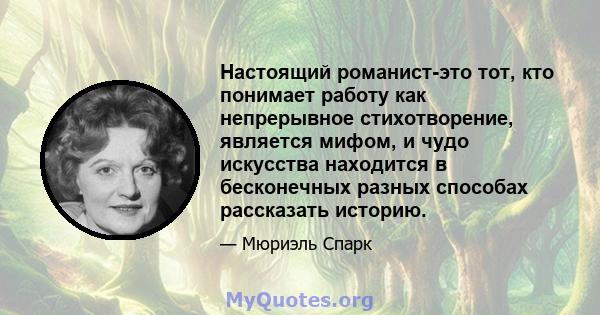 Настоящий романист-это тот, кто понимает работу как непрерывное стихотворение, является мифом, и чудо искусства находится в бесконечных разных способах рассказать историю.