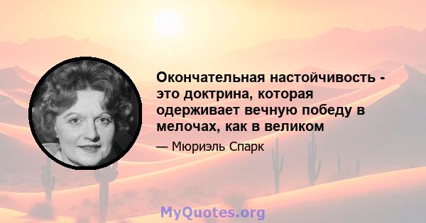 Окончательная настойчивость - это доктрина, которая одерживает вечную победу в мелочах, как в великом