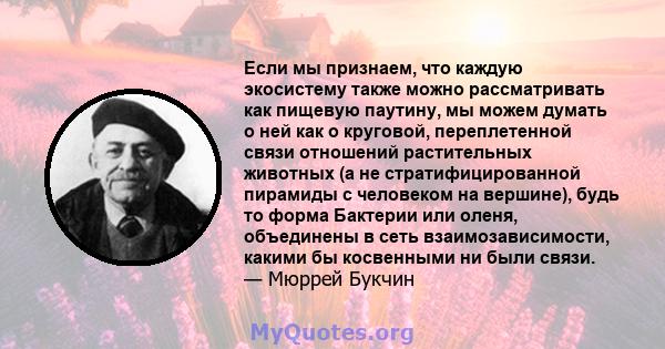 Если мы признаем, что каждую экосистему также можно рассматривать как пищевую паутину, мы можем думать о ней как о круговой, переплетенной связи отношений растительных животных (а не стратифицированной пирамиды с